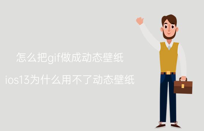 怎么把gif做成动态壁纸 ios13为什么用不了动态壁纸？